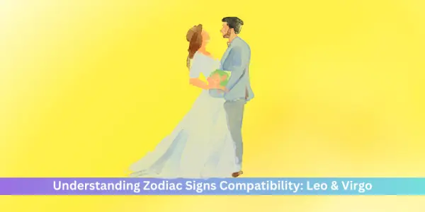 Understanding Zodiac Signs Compatibility: Leo & Virgo